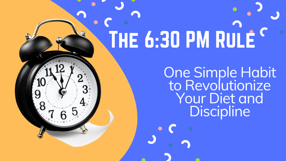 The 6:30 PM Rule: One Simple Habit to Revolutionize Your Diet and Discipline