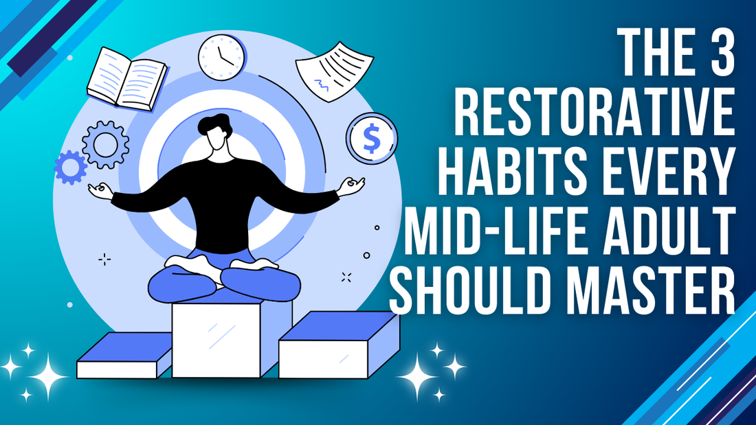 The 3 Restorative Habits Every Mid-Life Adult Should Master (That Aren't Sleep)