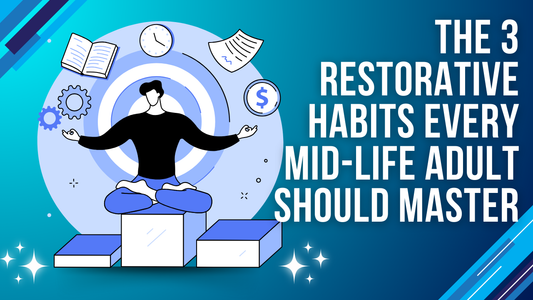 The 3 Restorative Habits Every Mid-Life Adult Should Master (That Aren't Sleep)