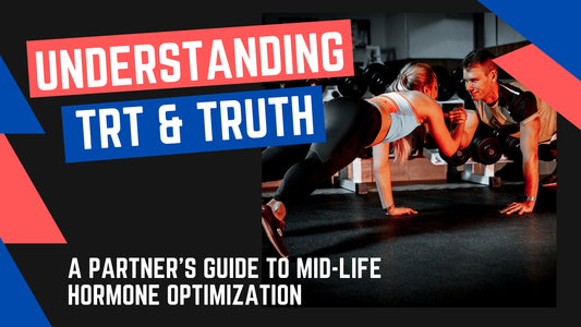 Understanding TRT & The Truth: A Partner’s Guide to Mid-Life Hormone Optimization
