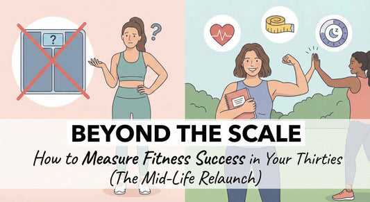 Beyond the Scale: How to Measure Fitness Success in Your Thirties (The Mid-Life Relaunch)